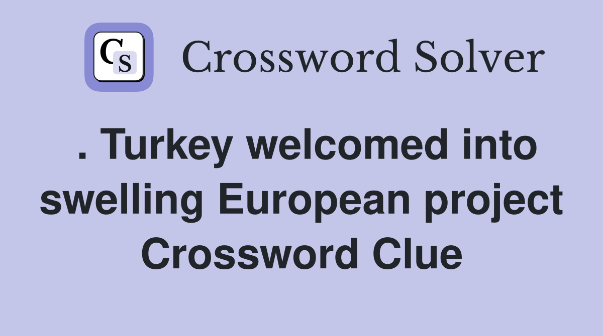 . Turkey into swelling European project Crossword Clue